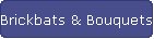 Brickbats & Bouquets